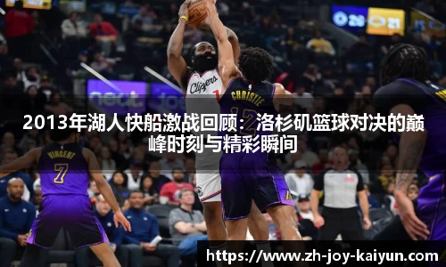 2013年湖人快船激战回顾:洛杉矶篮球对决的巅峰时刻与精彩瞬间