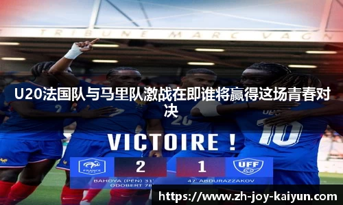 U20法国队与马里队激战在即谁将赢得这场青春对决