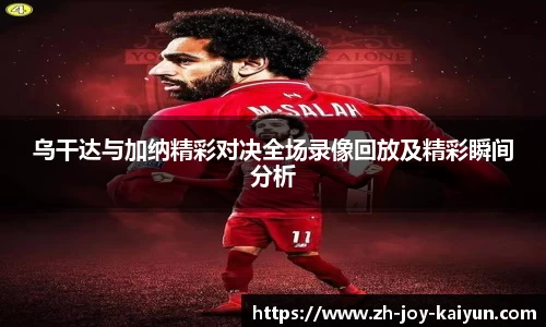 乌干达与加纳精彩对决全场录像回放及精彩瞬间分析