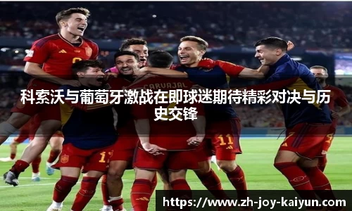 科索沃与葡萄牙激战在即球迷期待精彩对决与历史交锋