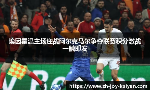 埃因霍温主场迎战阿尔克马尔争夺联赛积分激战一触即发