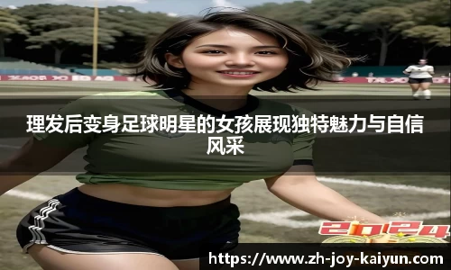 理发后变身足球明星的女孩展现独特魅力与自信风采