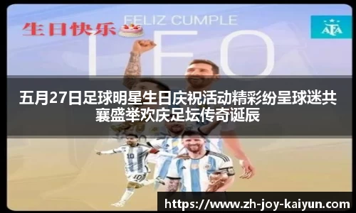 五月27日足球明星生日庆祝活动精彩纷呈球迷共襄盛举欢庆足坛传奇诞辰